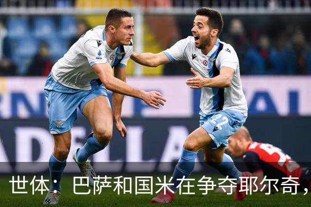 世体：巴萨和国米在争夺耶尔奇，齐沃认为球员适合踢三中卫