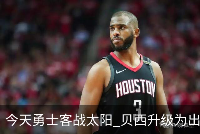 今天勇士客战太阳 贝西升级为出战比赛