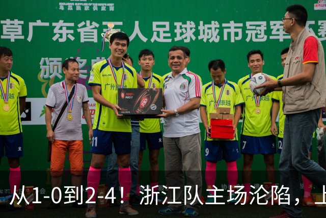 从1-0到2-4！浙江队主场沦陷，上海海港征服客场：连进4球，成功翻盘