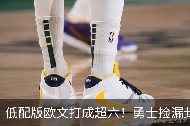 低配版欧文打成超六！勇士捡漏封神，260万底薪小将4场狂砍57分