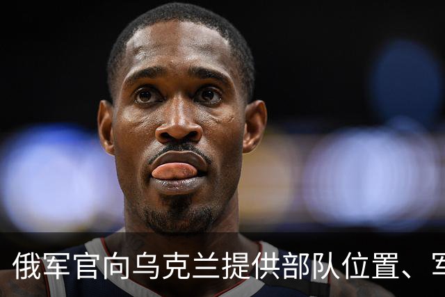 俄军官向乌克兰提供部队位置、军事计划等助乌军击杀300余名士兵