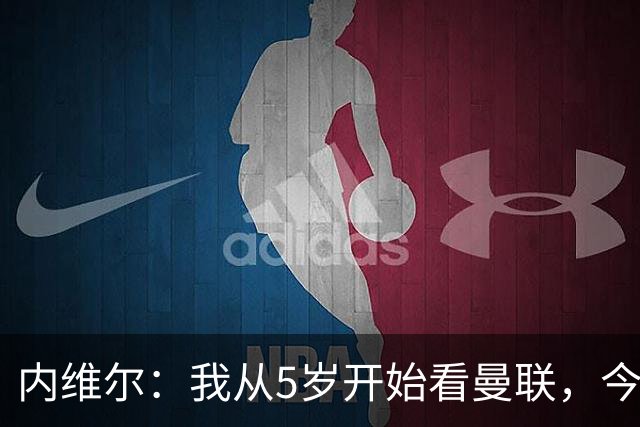 内维尔：我从5岁开始看曼联，今天下半场开始15分钟是最烂的