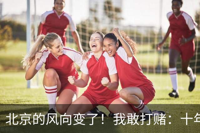 北京的风向变了！我敢打赌：十年后北京这些片区，要发达了！
