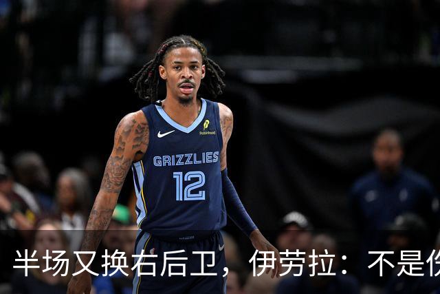 半场又换右后卫，伊劳拉：不是伤病，是战术