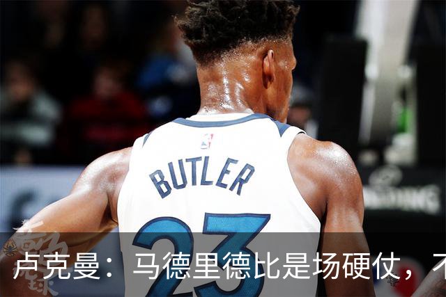 卢克曼：马德里德比是场硬仗，不过我们已做好迎接挑战的准备