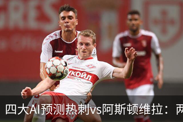 四大AI预测热刺vs阿斯顿维拉：两家猜主胜，两家猜平局