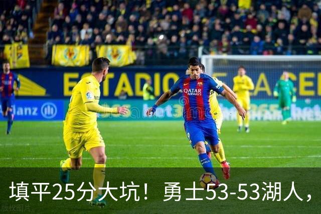 填平25分大坑！勇士53-53湖人，看数据：他是头号功臣！