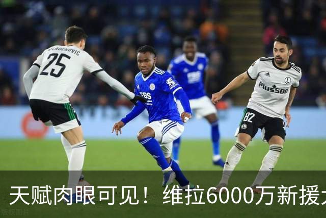 天赋肉眼可见！维拉6000万新援大爆发 近4场独造5球