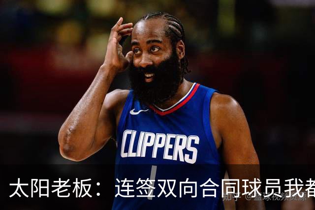 太阳老板：连签双向合同球员我都亲自参与 我不是投资客&真爱篮球