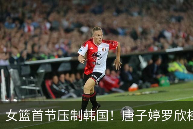 女篮首节压制韩国！唐子婷罗欣棫惊喜，杨舒予带伤状态不佳！