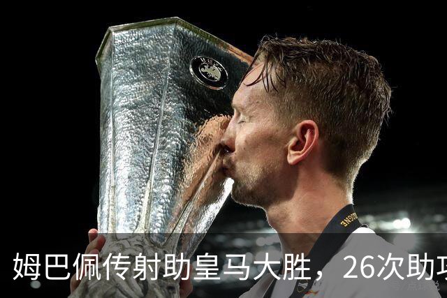 姆巴佩传射助皇马大胜，26次助攻平齐达内直逼本泽马纪录