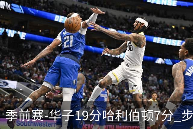 季前赛-华子19分哈利伯顿7分 步行者胜森林狼