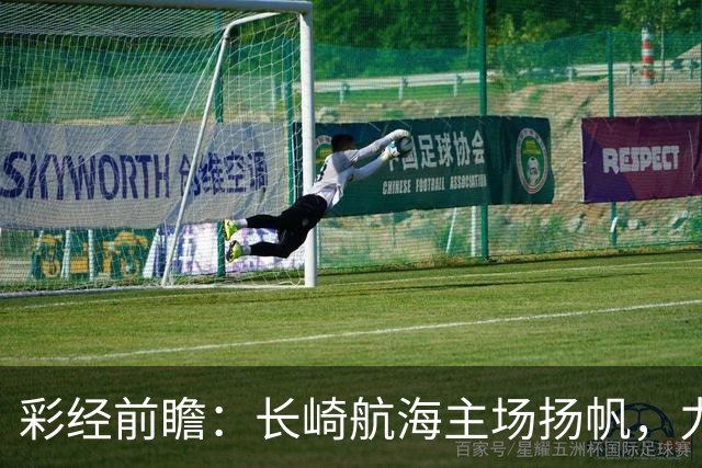 彩经前瞻：长崎航海主场扬帆，力克大阪樱花全取三分