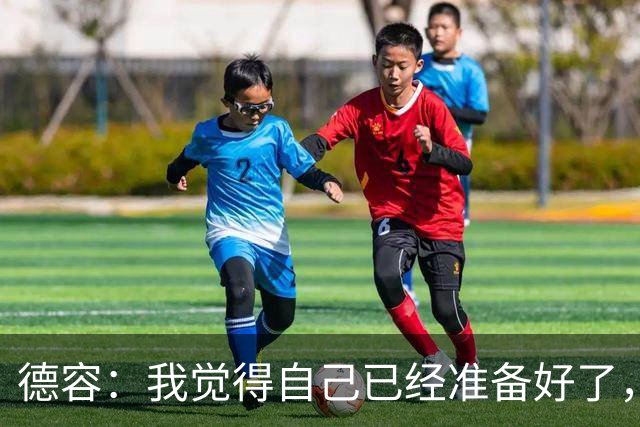 德容：我觉得自己已经准备好了，希望国家德比能踢几分钟