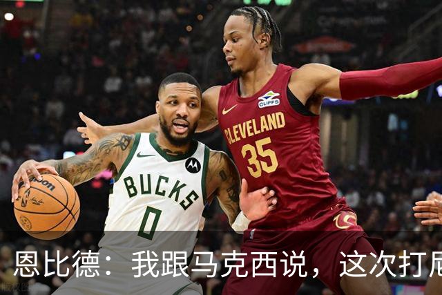 恩比德：我跟马克西说，这次打尼克斯感觉截然不同