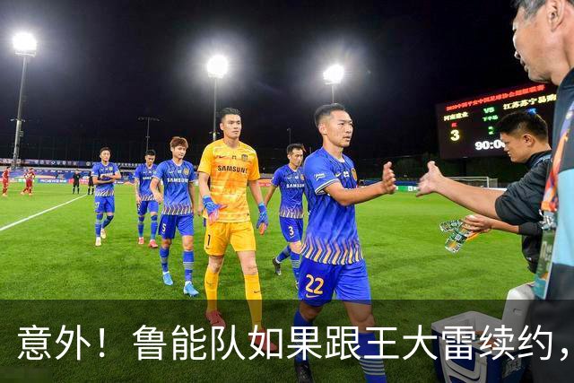 意外！鲁能队如果跟王大雷续约，是不是于金永就留不住了