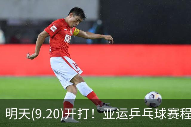 明天(9.20)开打！亚运乒乓球赛程预告，团体赛时间及对手