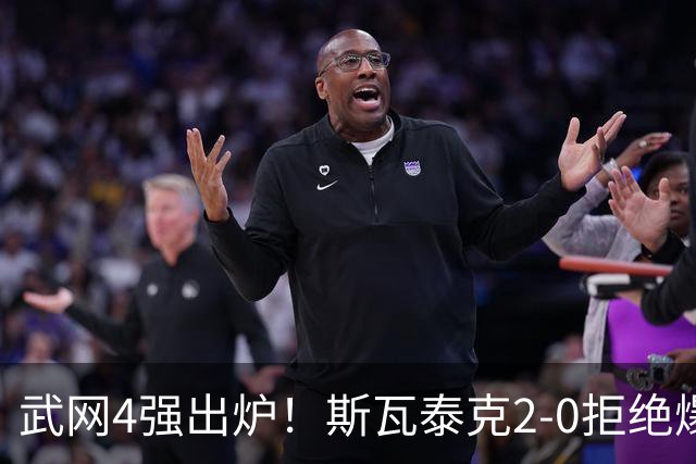 武网4强出炉！斯瓦泰克2-0拒绝爆冷，最大黑马曝光，奥胖逆袭夺冠？