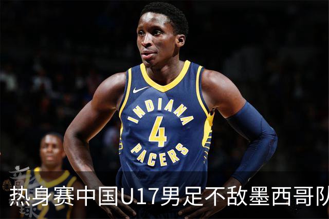 热身赛中国U17男足不敌墨西哥队