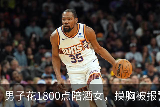 男子花1800点陪酒女，摸胸被报警！姑娘：1800是陪酒钱，摸胸得另加