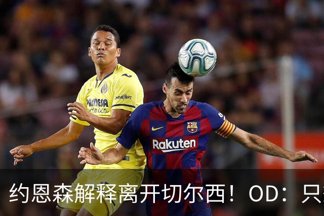 约恩森解释离开切尔西！OD：只想每周首发