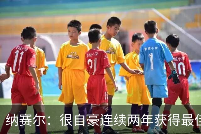 纳赛尔：很自豪连续两年获得最佳俱乐部奖项，这是对所有人的认可