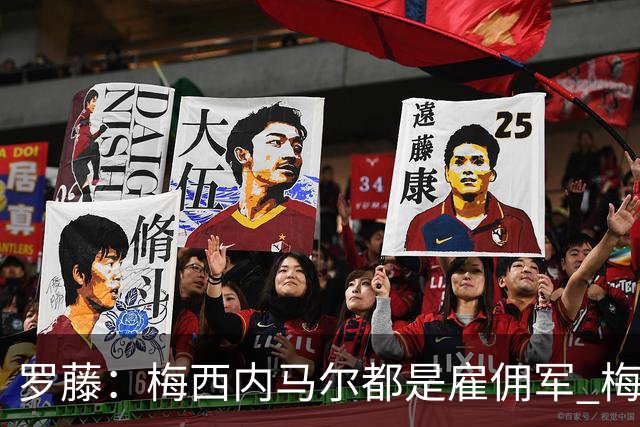 罗藤：梅西内马尔都是雇佣军 梅西从一开始就是骗子