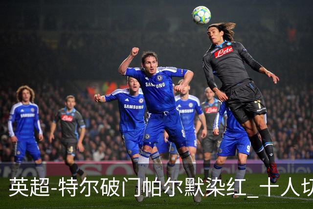 英超-特尔破门帕尔默染红 十人切尔西0-2送热刺两连胜