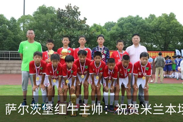 萨尔茨堡红牛主帅：祝贺米兰本场的出色表现，我们学到了很多经验
