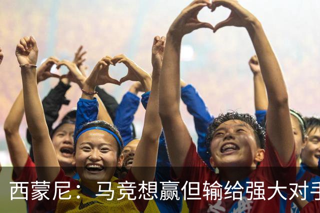 西蒙尼：马竞想赢但输给强大对手 比赛方式没问题