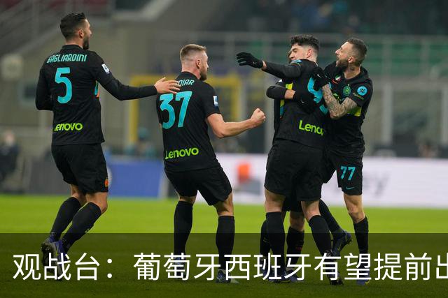 观战台：葡萄牙西班牙有望提前出线 梅西迎阿根廷谢幕战