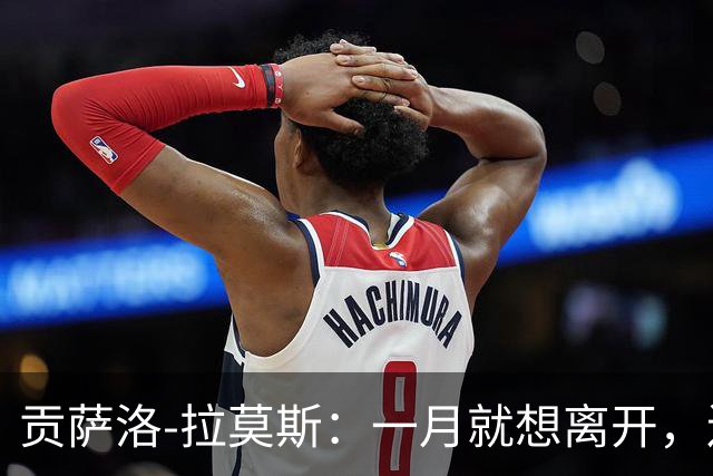 贡萨洛-拉莫斯：一月就想离开，连续进球却无法获得首发让我抓狂