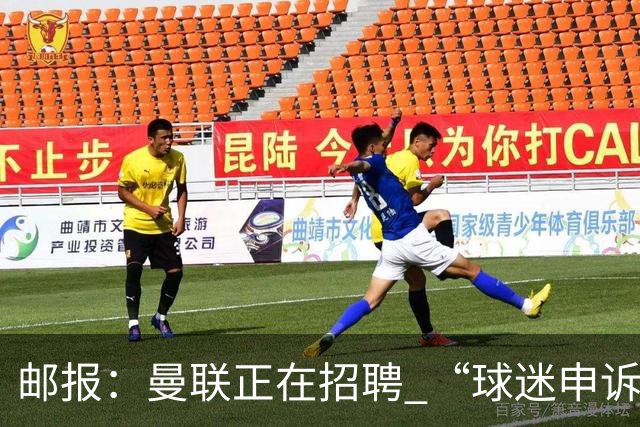 邮报：曼联正在招聘 “球迷申诉处理主管”，对黄牛重拳出击