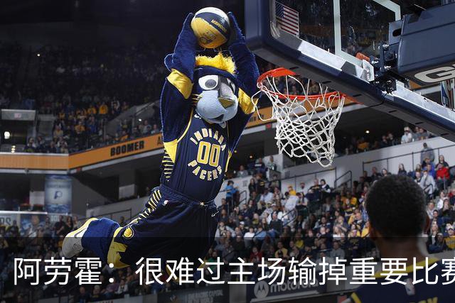 阿劳霍：很难过主场输掉重要比赛，我们必须在主场踢得更强势