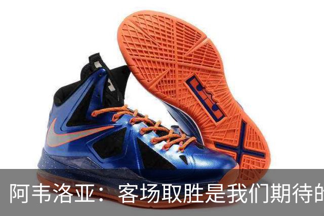 阿韦洛亚：客场取胜是我们期待的回报；零封对手同样重要