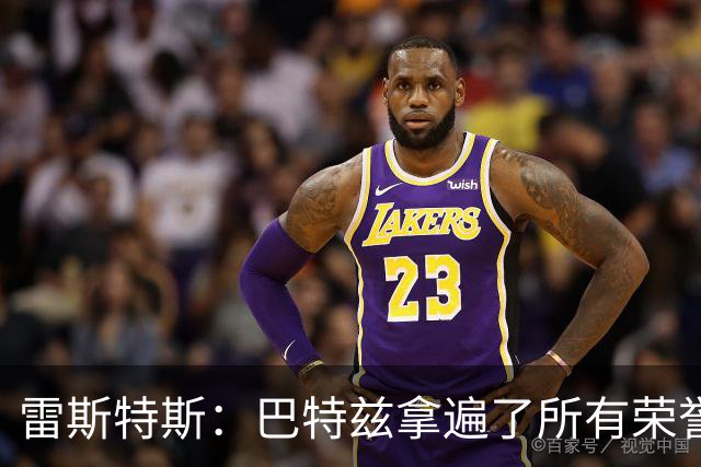 雷斯特斯：巴特兹拿遍了所有荣誉，所以他讲的东西我们都得好好学