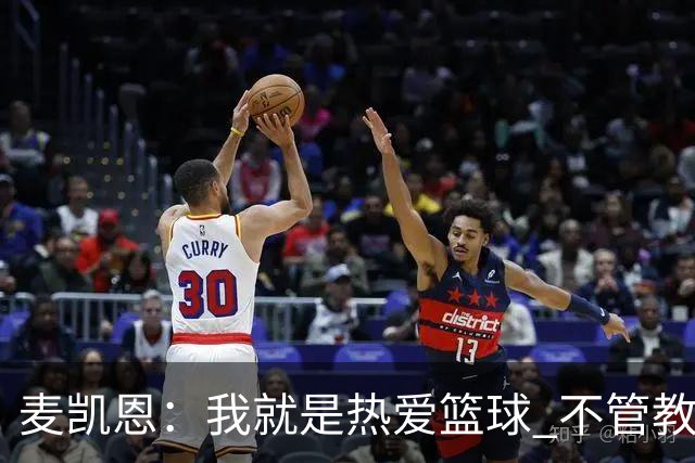 麦凯恩：我就是热爱篮球 不管教练给我多少上场时间 我都满怀感恩