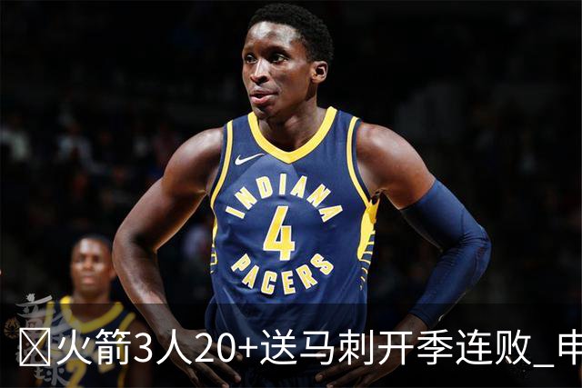 🏀火箭3人20+送马刺开季连败 申京29+6+6&末节14分 文班23+12