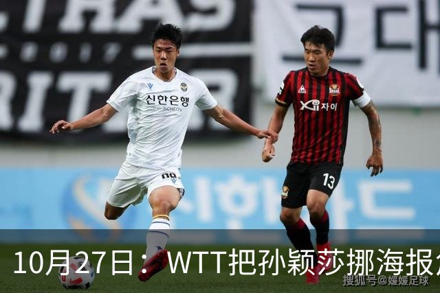 10月27日：WTT把孙颖莎挪海报角落，门票卖不动又改回核心！