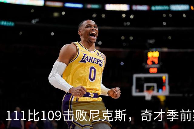 111比109击败尼克斯，奇才季前赛首战告捷