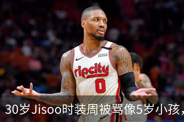 30岁Jisoo时装周被骂像5岁小孩，评论区炸了