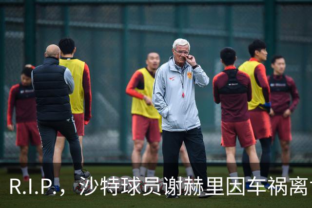 R.I.P.，沙特球员谢赫里因车祸离世，年仅19岁