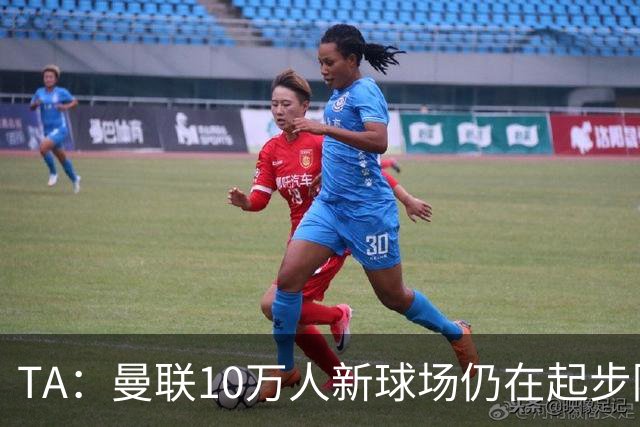 TA：曼联10万人新球场仍在起步阶段，周边拟建1.5万套住房